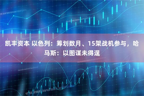 凯丰资本 以色列：筹划数月、15架战机参与，哈马斯：以图谋未得逞